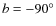 $b=-90^\circ$