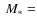 $\ensuremath{~M_{*}} =$