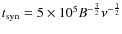 $t_{\rm syn}=5\times10^5B^{-\frac{3}{2}}\nu^{-\frac{1}{2}}$