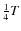 $\frac{1}{4}T$