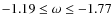 $-1.19\le\omega\le-1.77$