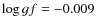 $\log gf = -0.009$