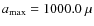 $a_{\max}=1000.0~\mu$