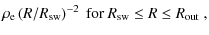 $\displaystyle \rho_{\rm e}\left(R/R_{\rm sw}\right)^{-2}
\mbox{ for $R_{\rm sw}\le R\le R_{\rm out}$ },$