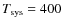 $T_{\rm sys} = 400$