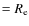 $= R_{\rm e}$