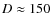 $D\approx 150$