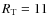 $R_{\rm T}=11$