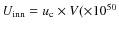 $U_{\rm inn}=u_{\rm c}\times V(\times 10^{50}$