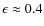 $\epsilon\approx 0.4$