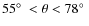 $55\hbox{$^\circ$ }<\theta<78\hbox{$^\circ$ }$