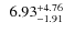 $\;\:6.93^{\rm +4.76}_{-1.91}$