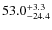 $53.0^{\rm +3.3}_{-24.4}$