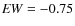 ${\it EW} = -0.75$