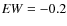 ${\it EW} = -0.2$