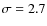 $\sigma=2.7$