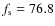 $f_{\rm s}=76.8$