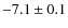 $-7.1 \pm 0.1$