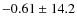 $-0.61 \pm 14.2$