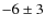 $-6 \pm 3$