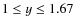 $1\leq y \leq 1.67$