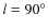 $l=90^{\circ}$