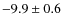 $-9.9\pm0.6$