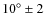$10^\circ\pm2$