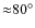 ${\approx}80^\circ$