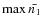 $\max \bar{n_1}$