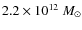 $2.2\times10^{12}~M_{\odot}$