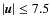 $\vert\vec{u}\vert \leq 7.5$