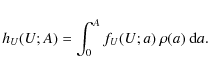 \begin{displaymath}%
h_U(U;A)=\int_{0}^{A} f_U(U;a) ~ \rho(a)~ {\rm d}a.
\end{displaymath}