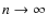 $n \rightarrow \infty$