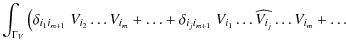$\displaystyle \int_{\Gamma_V} \left(\delta_{i_{1}i_{m+1}} ~ V_{i_2} \ldots V_{i...
...i_{j}i_{m+1}} ~ V_{i_1} \ldots \widehat{V_{i_j}} \ldots V_{i_m}+ \ldots
\right.$