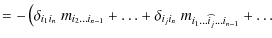 $\displaystyle =-\left(\delta_{i_{1}i_{n}} ~ m_{i_2 \ldots i_{n-1}}+ \ldots +
\delta_{i_{j}i_{n}} ~ m_{i_1 \ldots \widehat{i_j} \ldots i_{n-1}}+ \ldots \right.$