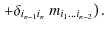 $\displaystyle \left. + \delta_{i_{n-1}i_{n}} ~ m_{i_1 \ldots i_{n-2}}\right).$