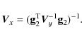 \begin{displaymath}%
\vec{V}_{x}=({\bf g}_{2}^{\rm T} \vec{V}_{y}^{-1} {\bf g}_2)^{-1}.
\end{displaymath}