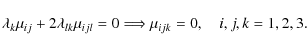 \begin{displaymath}%
\lambda_{k} \mu_{i j}+ 2 \lambda_{l k} \mu_{i j l}=0 \Longrightarrow \mu_{i j k}=0, \quad i,j,k=1,2,3.
\end{displaymath}