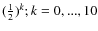 $(\frac12)^k; k=0,...,10$
