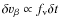 $\delta v_{\beta} \propto f_{\rm v}
\delta t$