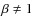 $\beta \ne 1$