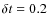 $\delta t =0.2$