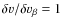 $\delta v/\delta v_\beta =1$