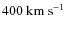 $400~ \rm km ~ s^{-1}$