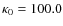 $\kappa _{\rm0}=100.0$
