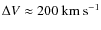 $\Delta \mathit{V} \approx 200 ~ {\rm km ~ s^{-1}}$