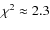 $\chi^{2}\approx2.3$