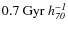 $0.7 ~ {\rm Gyr ~ \mathit{h^{-1}_{70}}}$