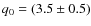 $q_0=(3.5\pm0.5)$